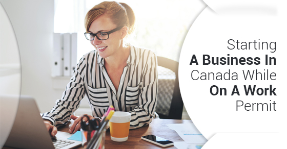Start A Business In Canada While On Work Permit