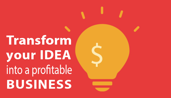 Transform your idea into a profitable business
