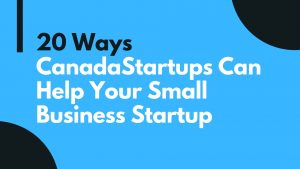 20 Ways CanadaStartups Can Help You Start Your Own Small Business
