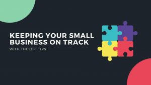 6 Tips To Keep Your Small Business On Track