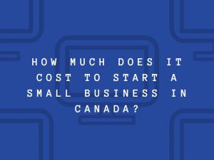 How Much Does it Cost to Start a Small Business in Canada