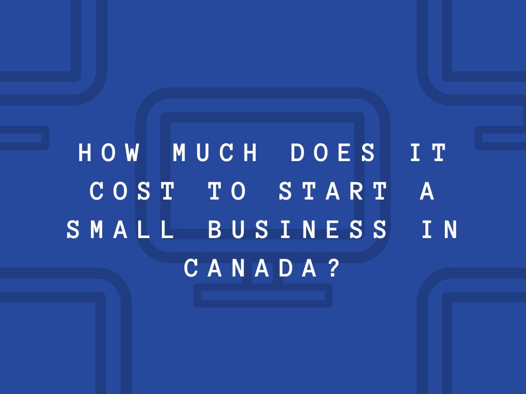 How Much Does it Cost to Start a Small Business in Canada