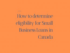 How to determine eligibility for Small Business Loans in Canada