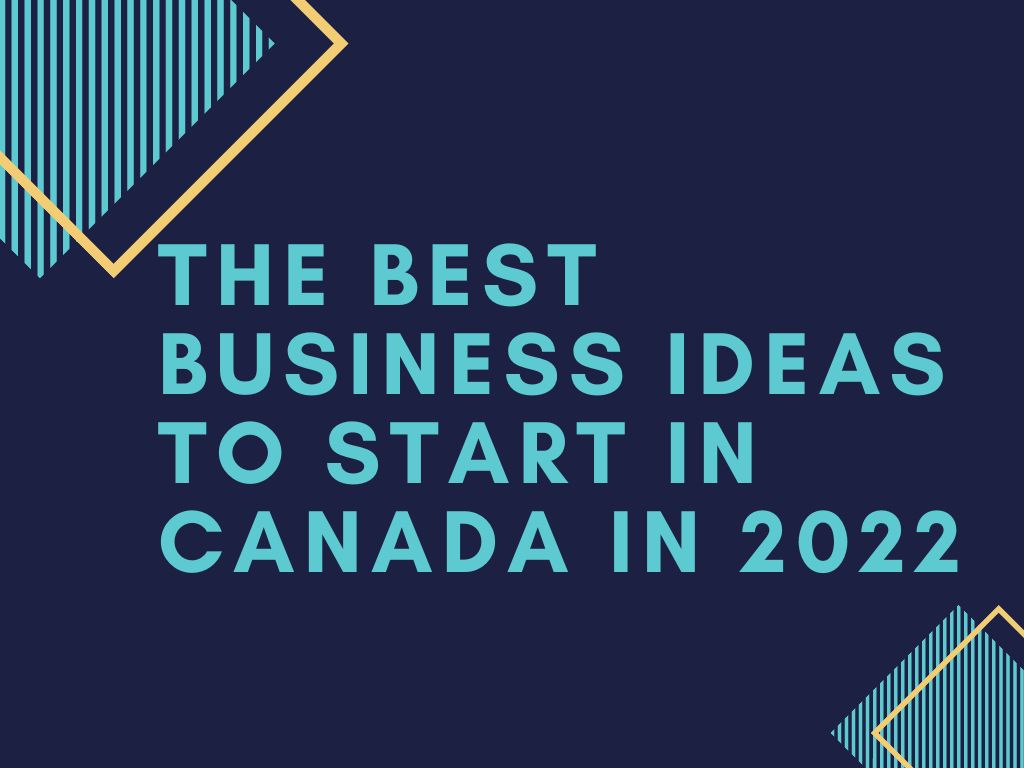 The Best Business Ideas to Start in Canada in 2022