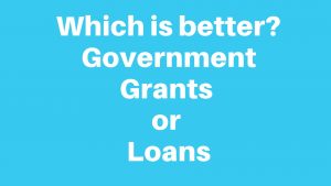 Which is better? Government Grants or Loans